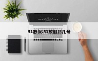51放假:51放假到几号