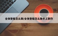 全体登船怎么做/全体登船怎么做手工制作