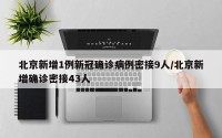 北京新增1例新冠确诊病例密接9人/北京新增确诊密接43人
