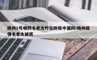 扬州1号病例毛老太咋在防疫中漏网/扬州疫情毛老太被抓