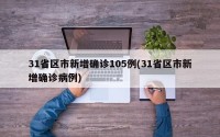31省区市新增确诊105例(31省区市新增确诊病例)