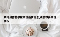 四川成都郫都区疫情最新消息,成都郫县疫情情况
