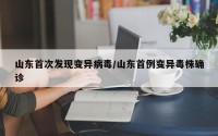 山东首次发现变异病毒/山东首例变异毒株确诊