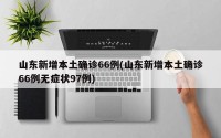 山东新增本土确诊66例(山东新增本土确诊66例无症状97例)
