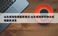 山东威海疫情最新情况:山东威海新型肺炎疫情最新消息