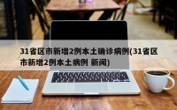 31省区市新增2例本土确诊病例(31省区市新增2例本土病例 新闻)