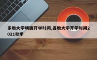 多地大学明确开学时间,各地大学开学时间2021秋季