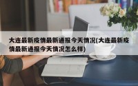 大连最新疫情最新通报今天情况(大连最新疫情最新通报今天情况怎么样)