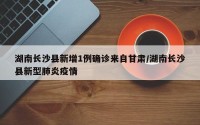 湖南长沙县新增1例确诊来自甘肃/湖南长沙县新型肺炎疫情