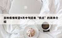 吉林疫情有望4月中旬迎来“拐点”的简单介绍