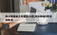 四川新增本土无症状25例,四川新增5例活动轨迹
