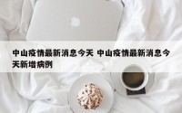 中山疫情最新消息今天 中山疫情最新消息今天新增病例