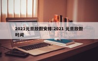 2021元旦放假安排:2021 元旦放假时间