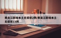 黑龙江新增本土无症状2例/黑龙江新增本土无症状13例
