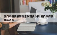 厦门市疫情最新消息发现多少例 厦门市疫情最新消息