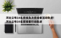 河北公布18名密接及次密接者活动轨迹! 河北公布16名密接者行动轨迹