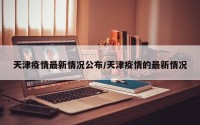 天津疫情最新情况公布/天津疫情的最新情况