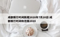成都限行时间新规2020年7月20日:成都限行时间和范围2020