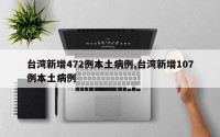 台湾新增472例本土病例,台湾新增107例本土病例