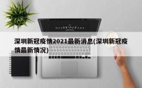 深圳新冠疫情2021最新消息(深圳新冠疫情最新情况)