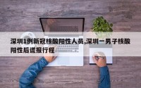 深圳1例新冠核酸阳性人员,深圳一男子核酸阳性后谎报行程