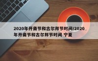2020年开斋节和古尔邦节时间/2020年开斋节和古尔邦节时间 宁夏