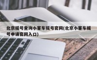 北京摇号查询小客车摇号官网(北京小客车摇号申请官网入口)