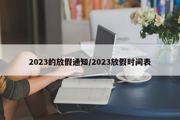 2023的放假通知/2023放假时间表