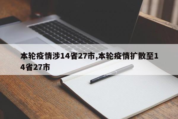 本轮疫情涉14省27市,本轮疫情扩散至14省27市