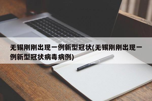 无锡刚刚出现一例新型冠状(无锡刚刚出现一例新型冠状病毒病例)