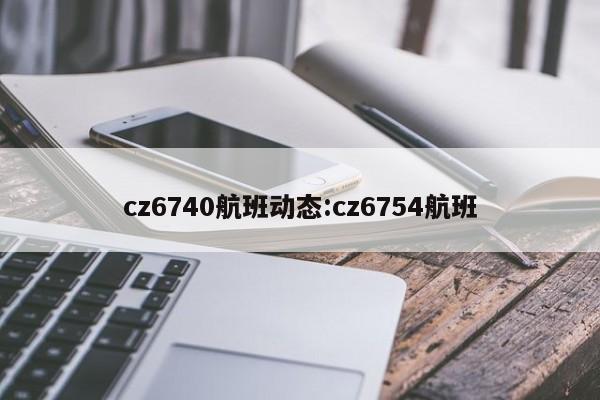 cz6740航班动态:cz6754航班