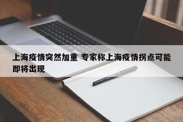 上海疫情突然加重 专家称上海疫情拐点可能即将出现